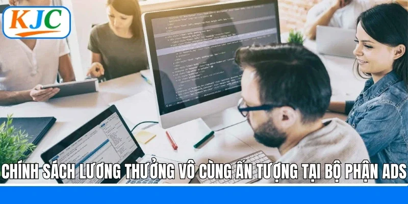Chính sách lương thưởng vô cùng ấn tượng tại bộ phận ADS